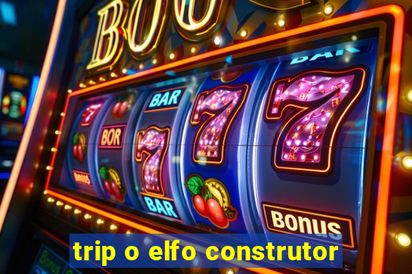 trip o elfo construtor